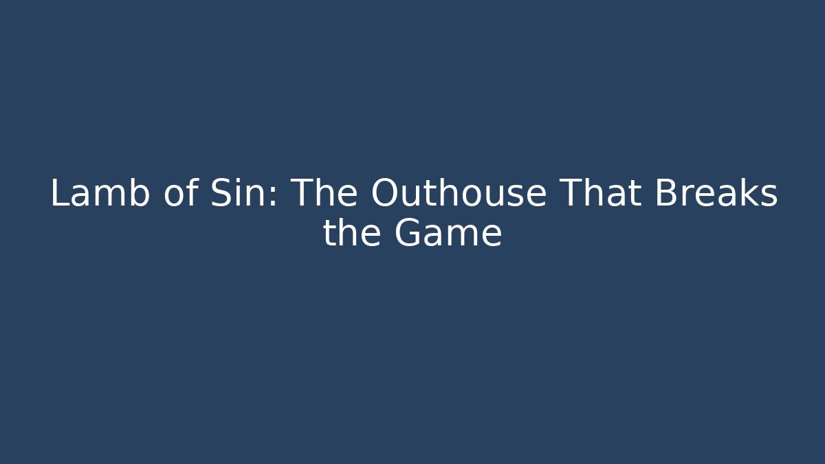 Lamb of Sin: The Outhouse That Breaks the Game