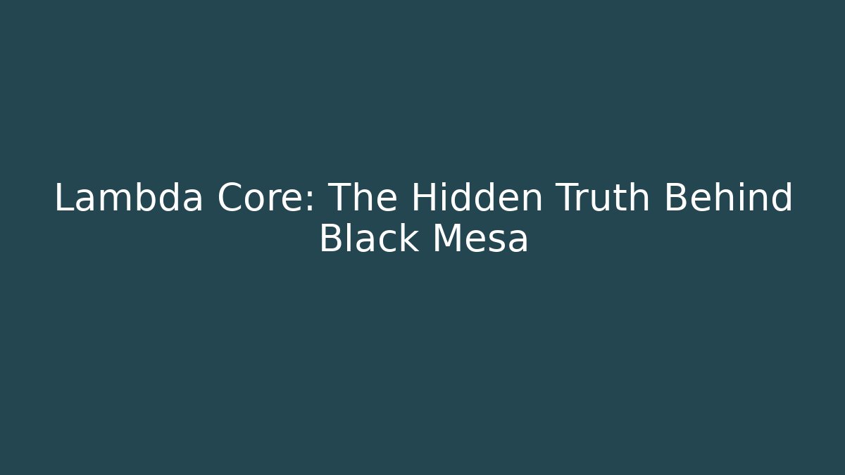 Lambda Core: The Hidden Truth Behind Black Mesa - Create More Assets