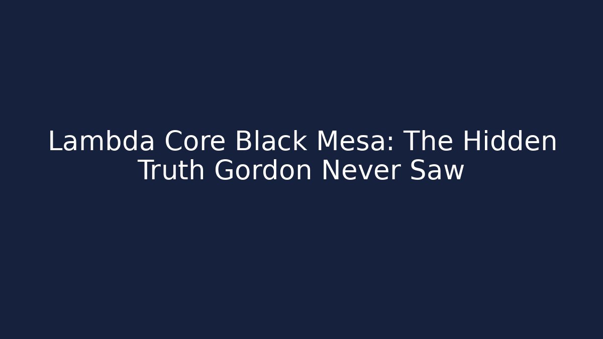 Lambda Core Black Mesa: The Hidden Truth Gordon Never Saw - Create More Assets