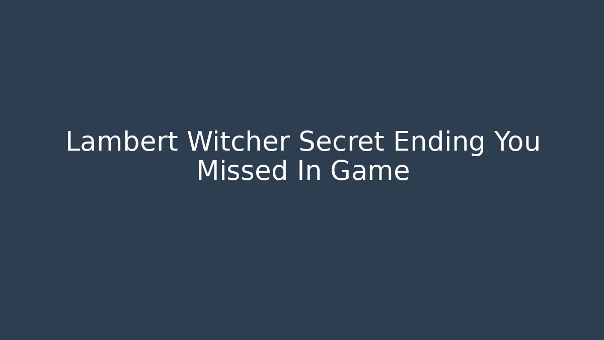 Lambert Witcher Secret Ending You Missed In Game
