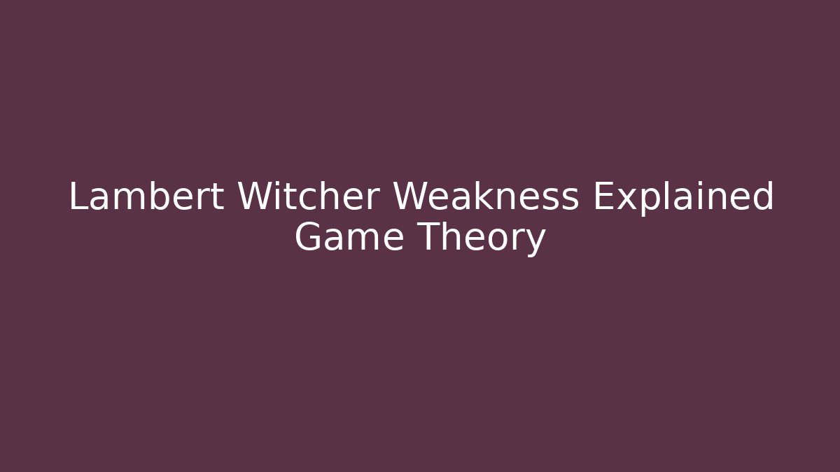 Lambert Witcher Weakness Explained Game Theory - Create More Assets