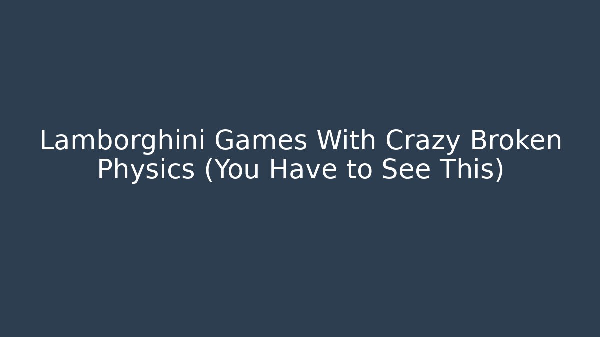 Lamborghini Games With Crazy Broken Physics (You Have to See This)