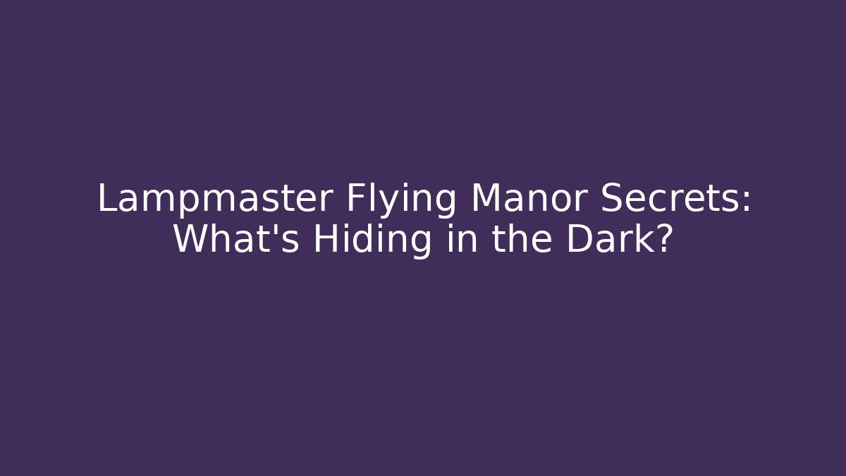 Lampmaster Flying Manor Secrets: What's Hiding in the Dark?