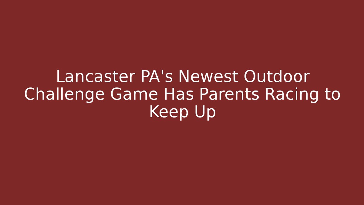 Lancaster PA's Newest Outdoor Challenge Game Has Parents Racing to Keep Up