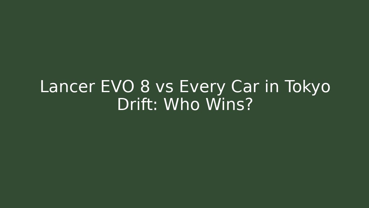 Lancer EVO 8 vs Every Car in Tokyo Drift: Who Wins?