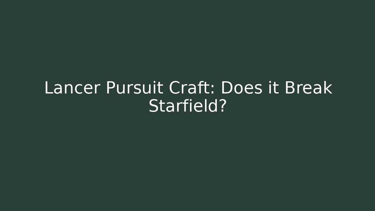 Lancer Pursuit Craft: Does it Break Starfield?
