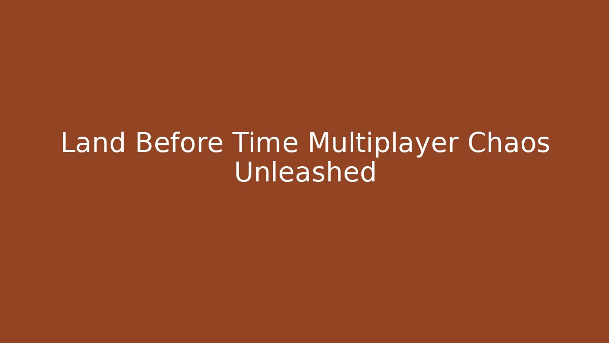 Land Before Time Multiplayer Chaos Unleashed