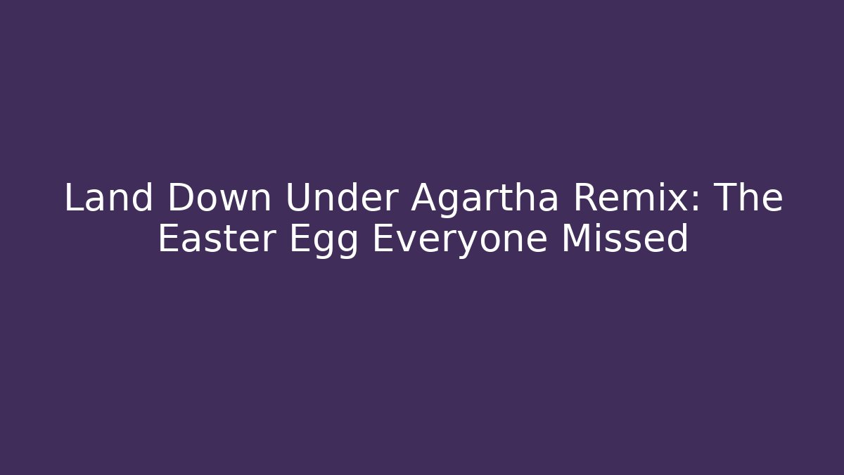 Land Down Under Agartha Remix: The Easter Egg Everyone Missed