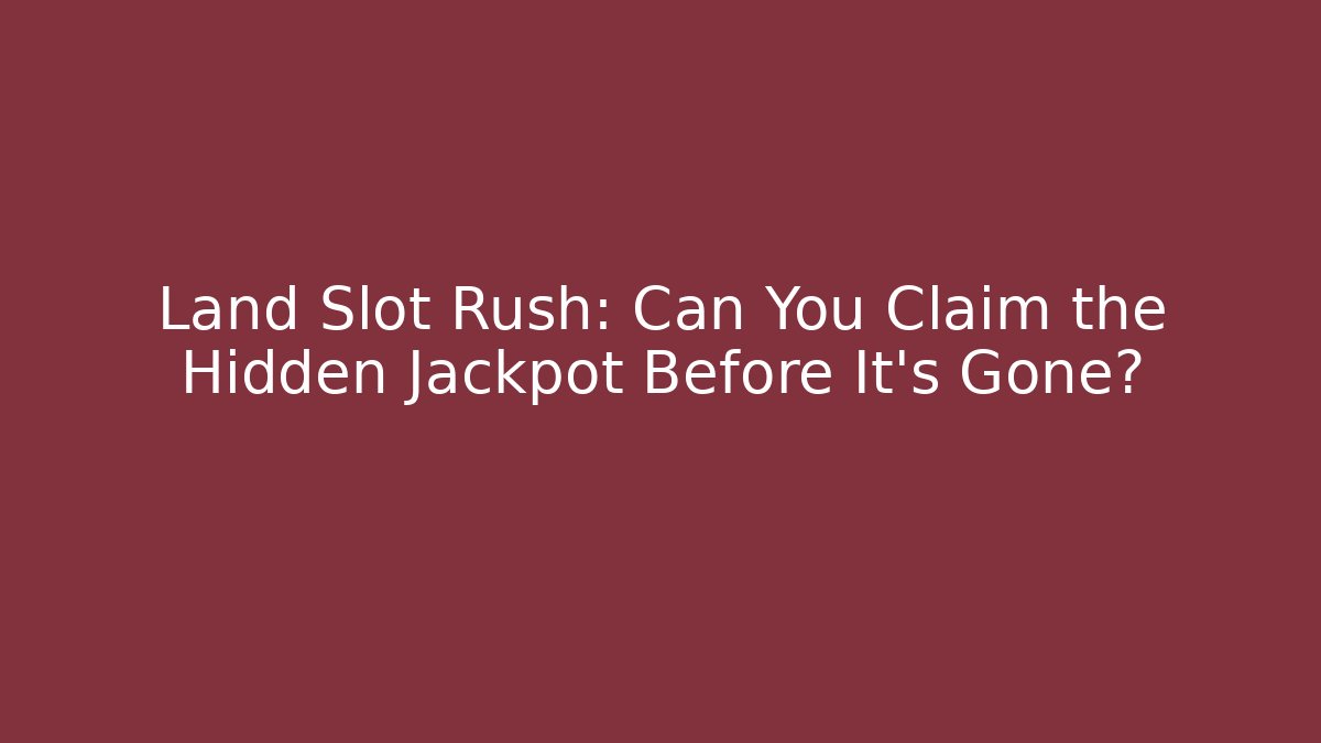 Land Slot Rush: Can You Claim the Hidden Jackpot Before It's Gone?