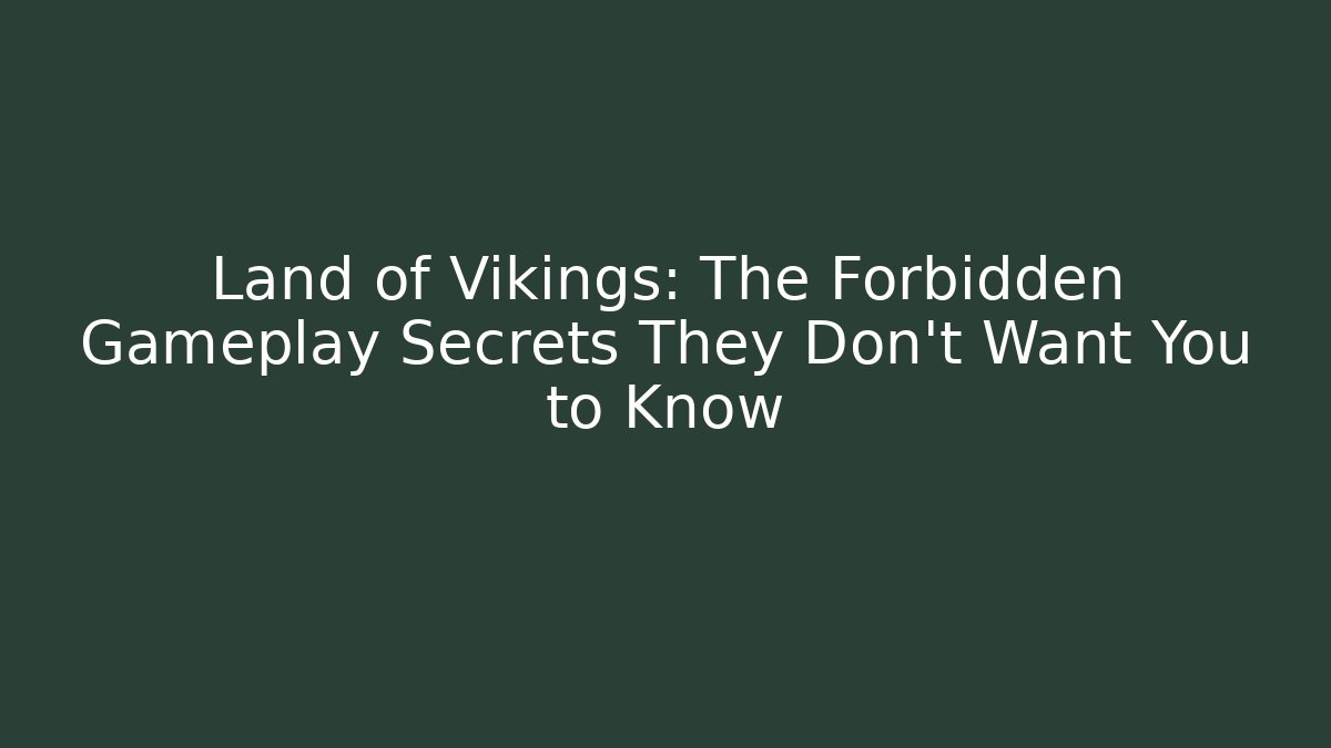 Land of Vikings: The Forbidden Gameplay Secrets They Don't Want You to Know
