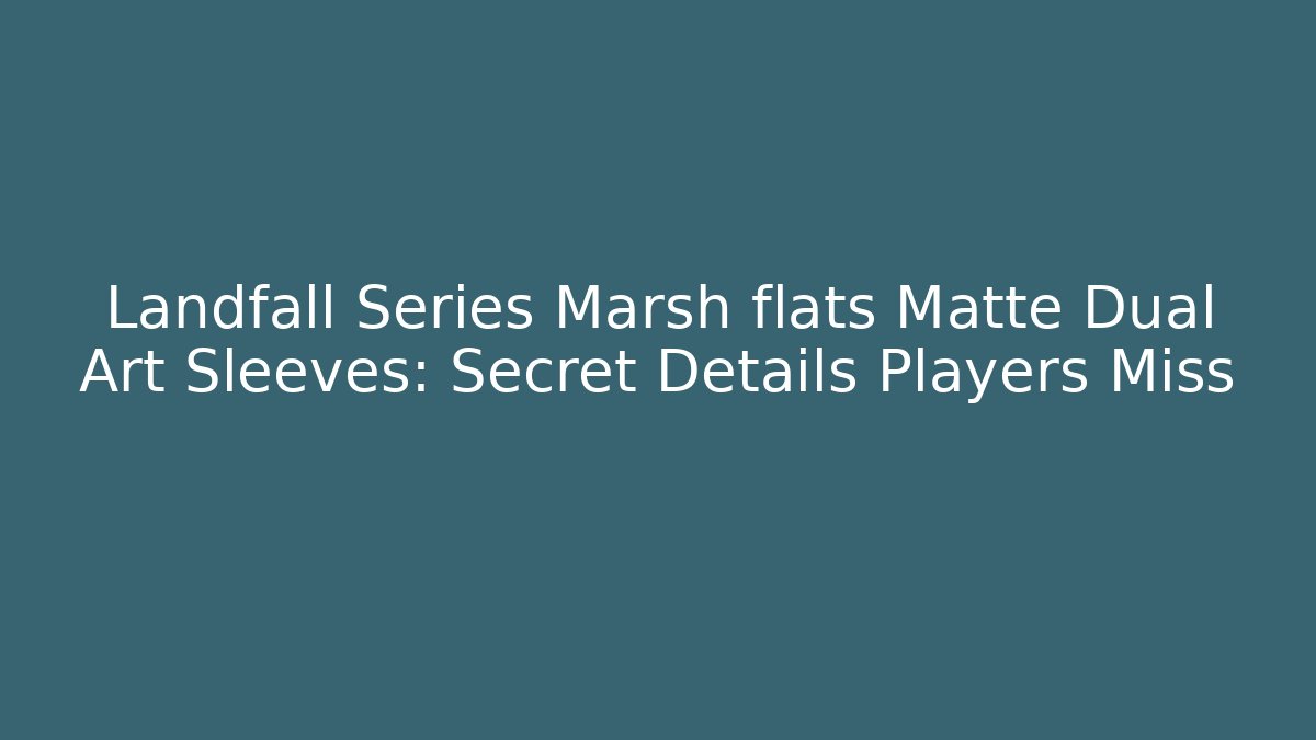Landfall Series Marsh flats Matte Dual Art Sleeves: Secret Details Players Miss