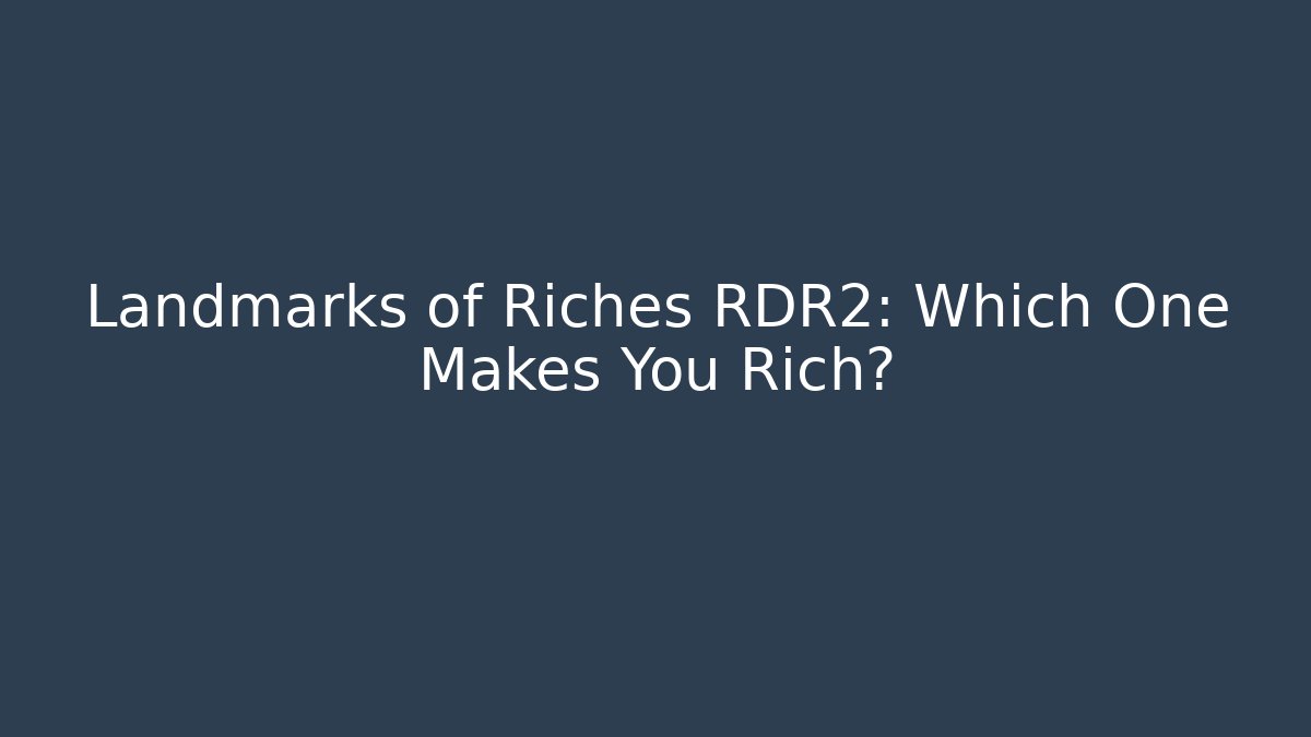 Landmarks of Riches RDR2: Which One Makes You Rich?