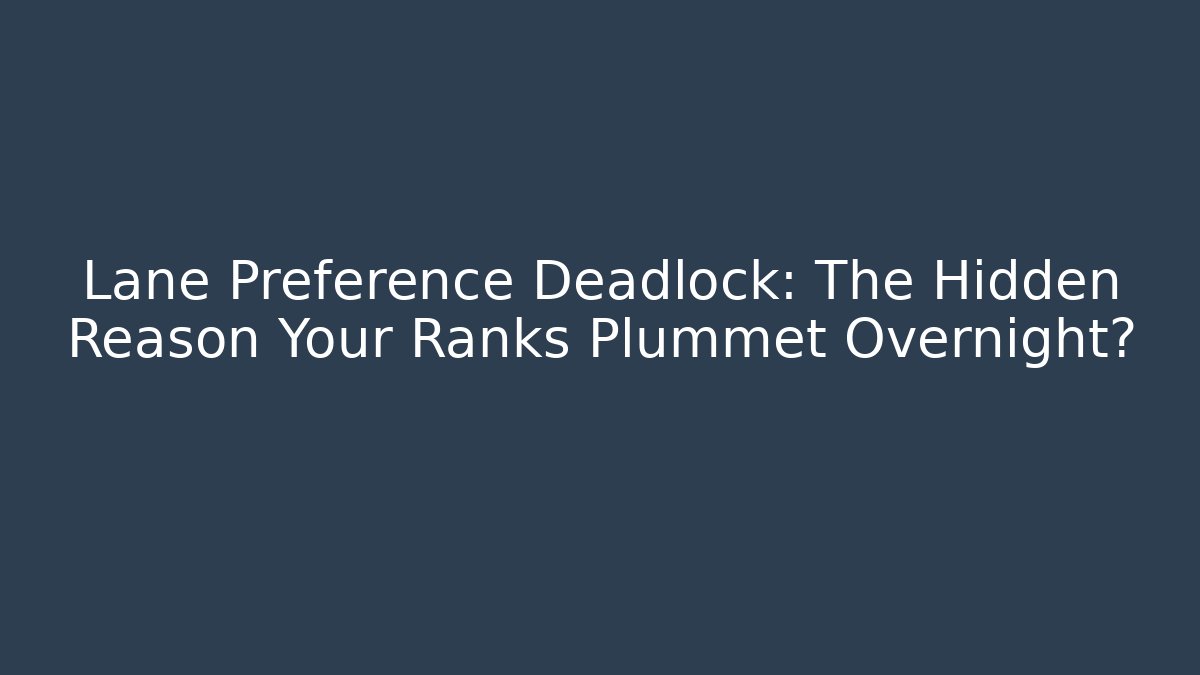 Lane Preference Deadlock: The Hidden Reason Your Ranks Plummet Overnight?