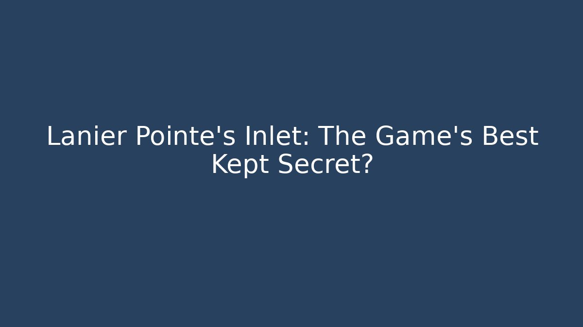 Lanier Pointe's Inlet: The Game's Best Kept Secret?