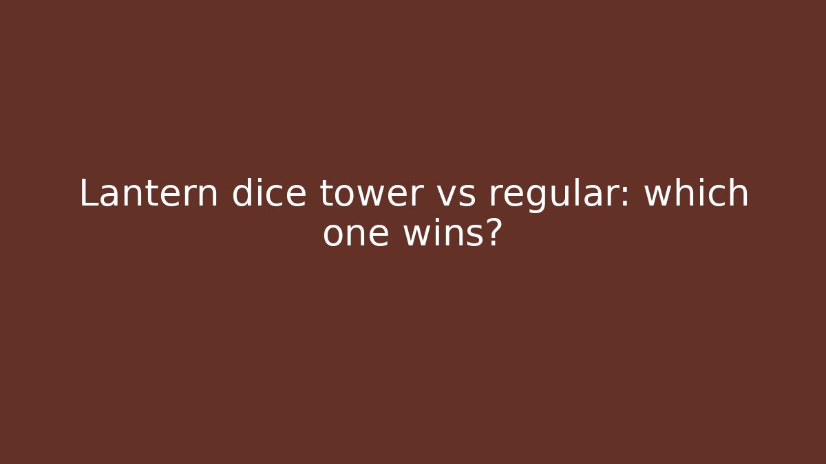 Lantern dice tower vs regular: which one wins? - Create More Assets