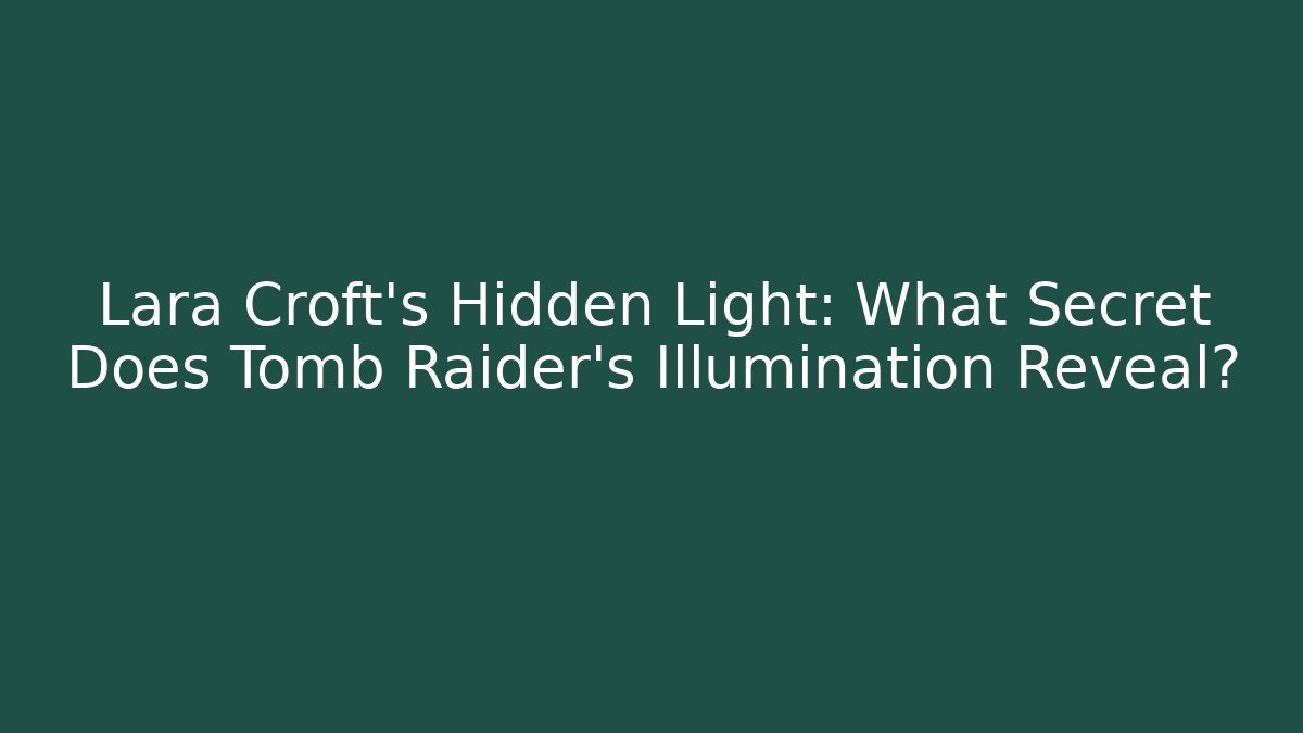 Lara Croft's Hidden Light: What Secret Does Tomb Raider's Illumination Reveal?