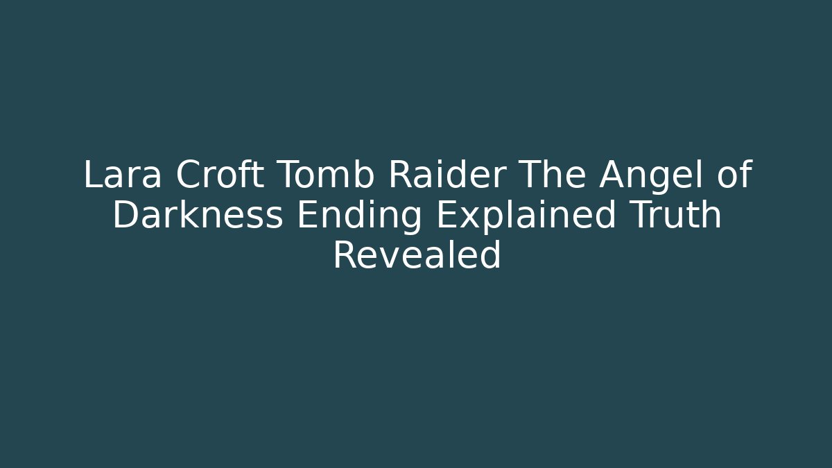 Lara Croft Tomb Raider The Angel of Darkness Ending Explained Truth Revealed