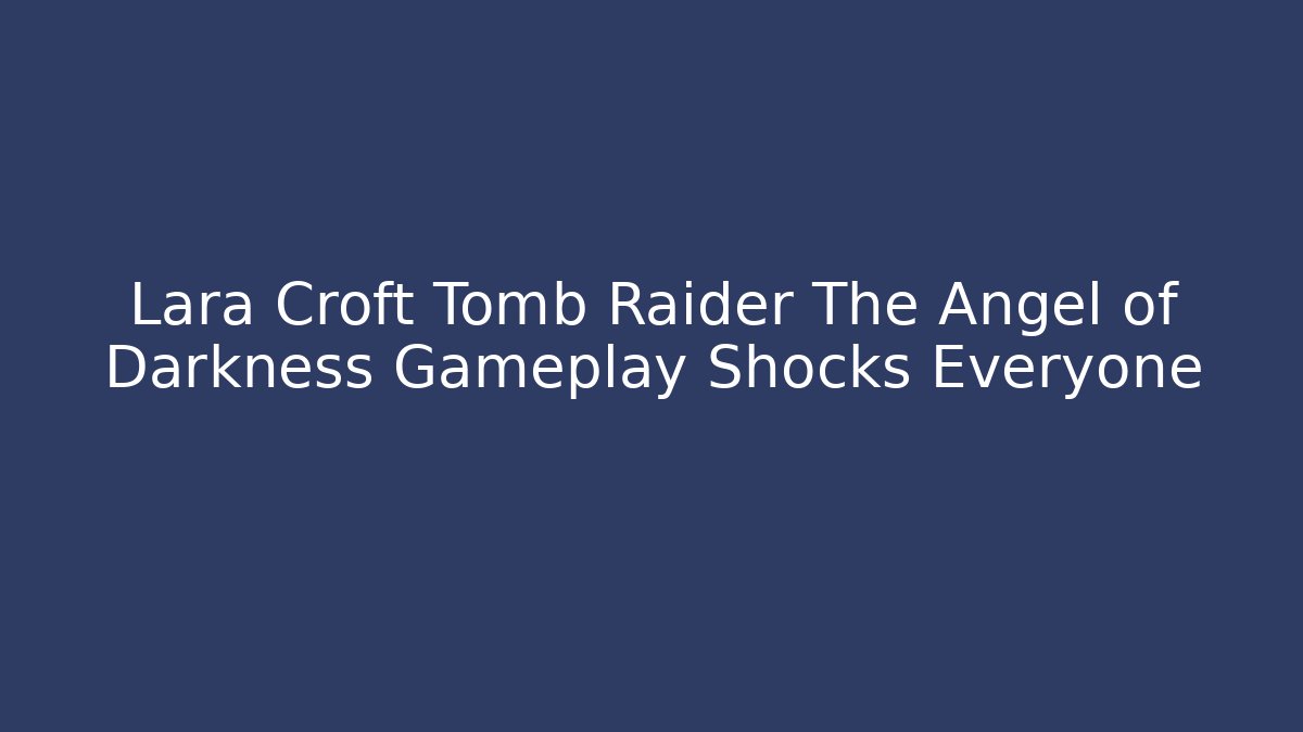 Lara Croft Tomb Raider The Angel of Darkness Gameplay Shocks Everyone