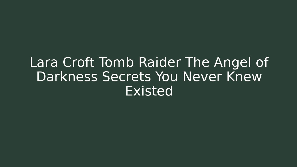 Lara Croft Tomb Raider The Angel of Darkness Secrets You Never Knew Existed