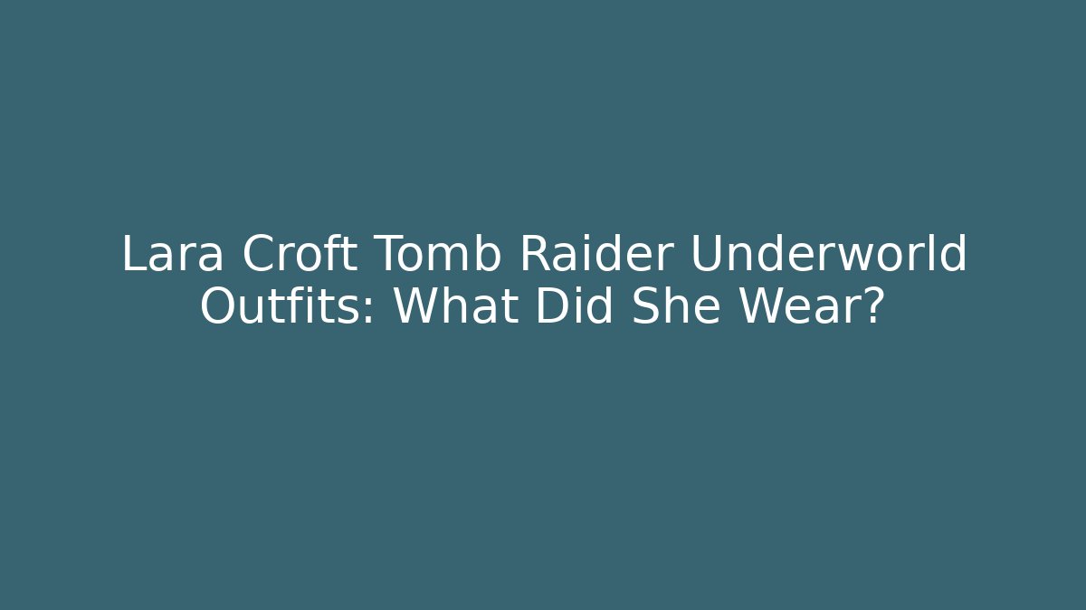 Lara Croft Tomb Raider Underworld Outfits: What Did She Wear?