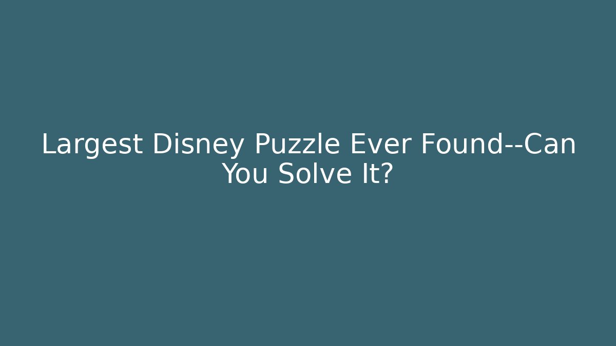 Largest Disney Puzzle Ever Found—Can You Solve It?