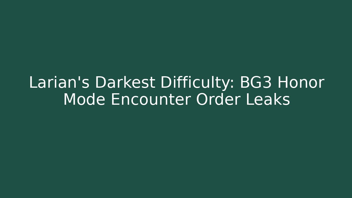 Larian’s Darkest Difficulty: BG3 Honor Mode Encounter Order Leaks