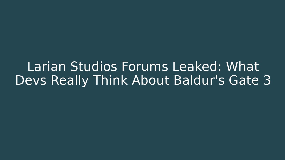 Larian Studios Forums Leaked: What Devs Really Think About Baldur's Gate 3