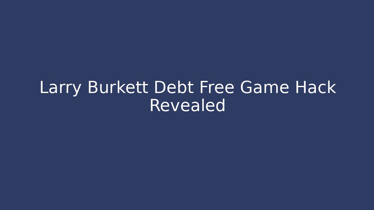 Larry Burkett Debt Free Game Hack Revealed
