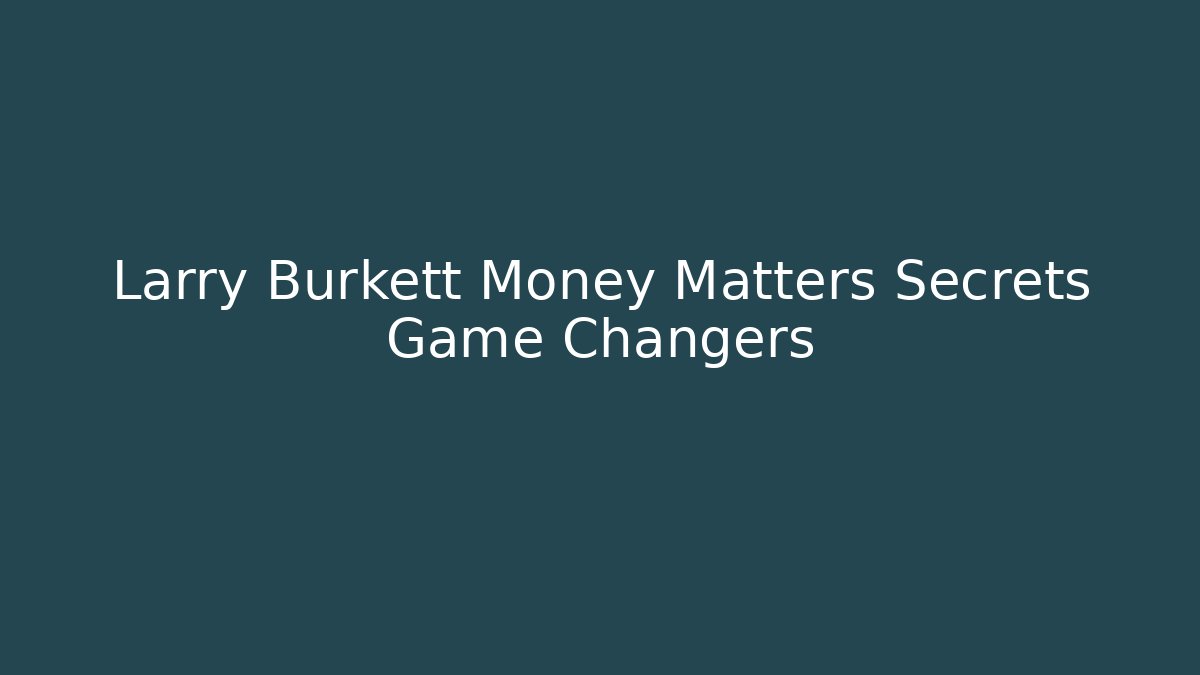Larry Burkett Money Matters Secrets Game Changers