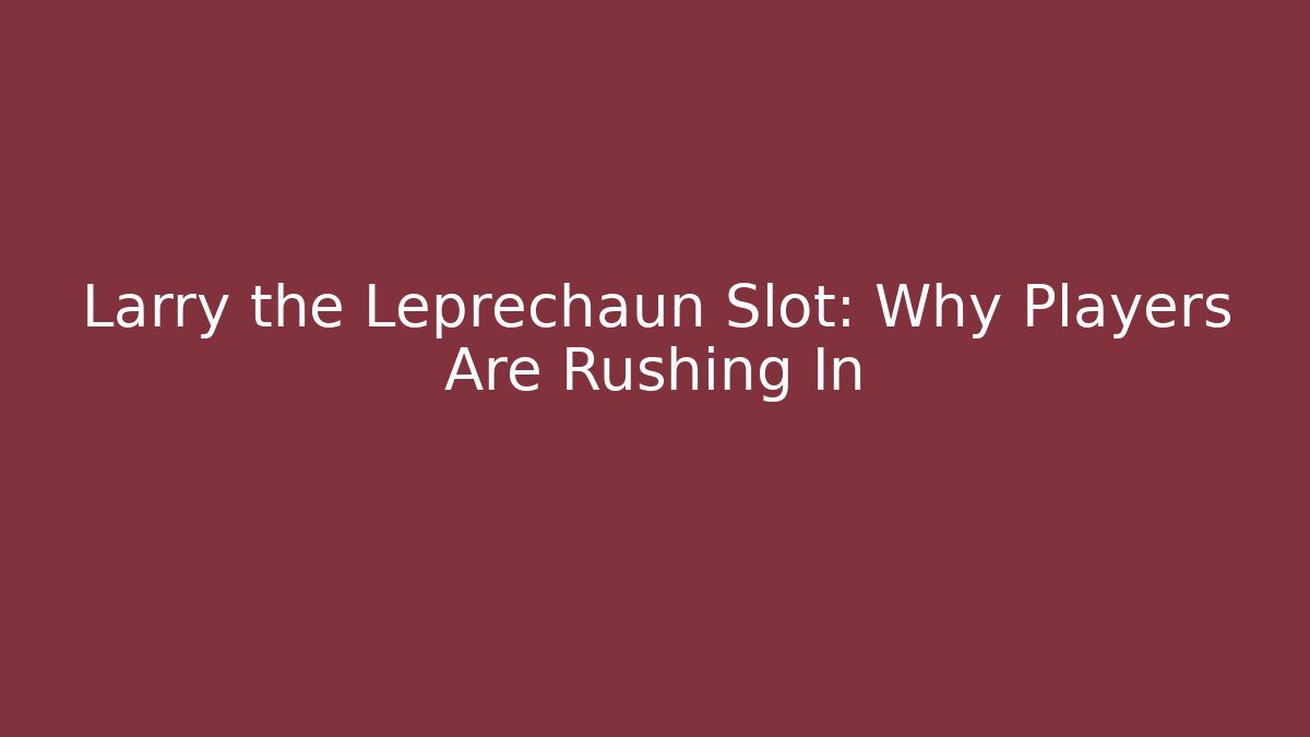 Larry the Leprechaun Slot: Why Players Are Rushing In