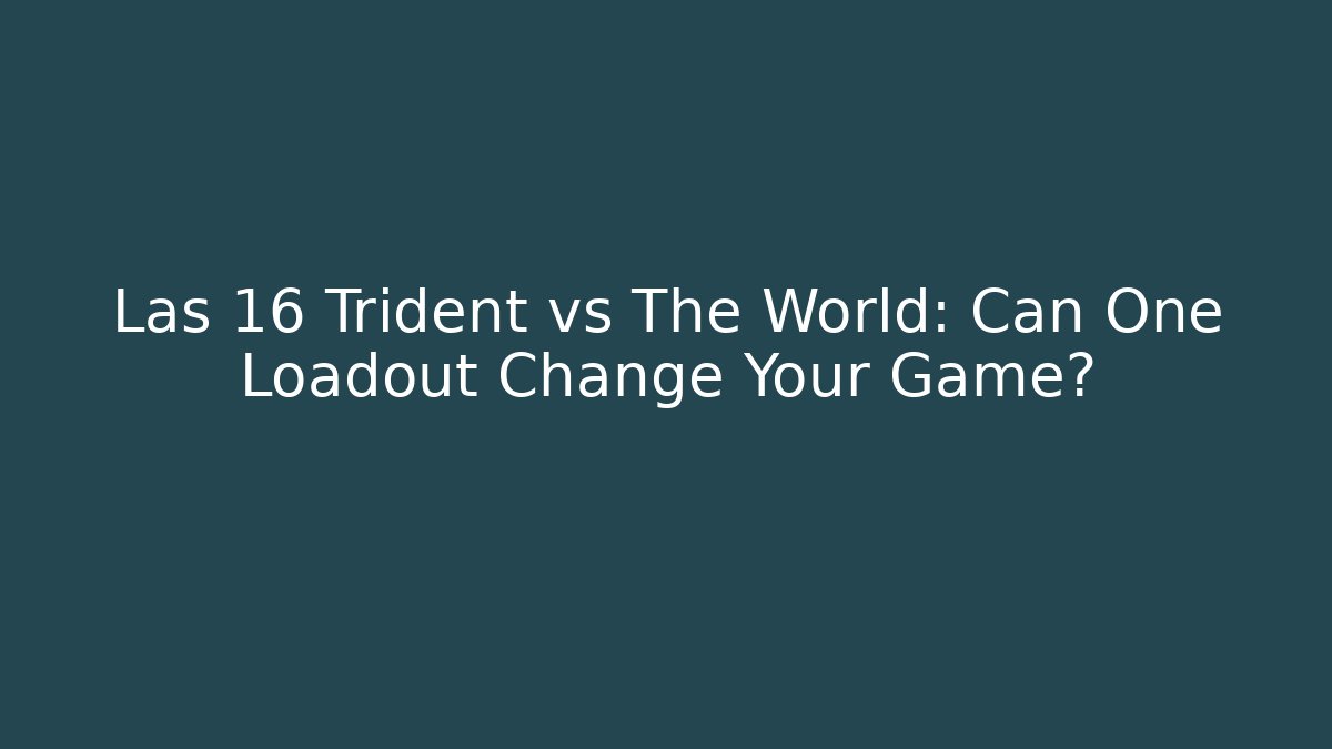 Las 16 Trident vs The World: Can One Loadout Change Your Game?