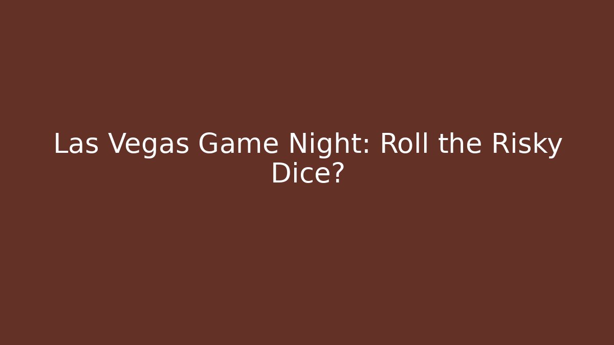 Las Vegas Game Night: Roll the Risky Dice? - Create More Assets