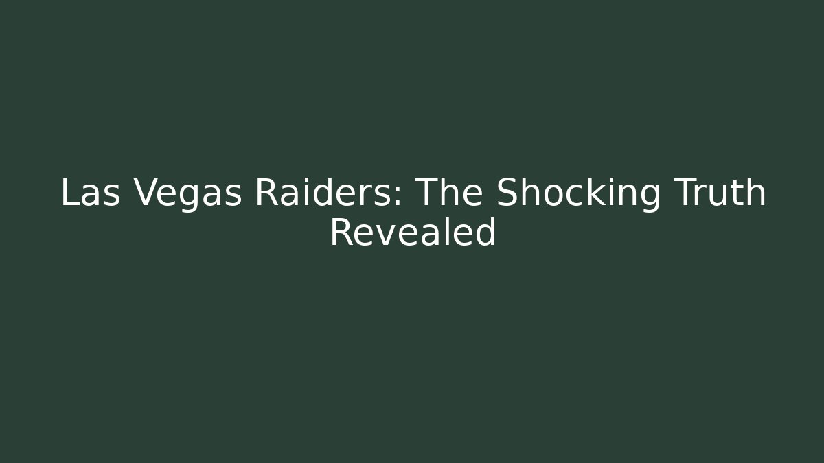 Las Vegas Raiders: The Shocking Truth Revealed