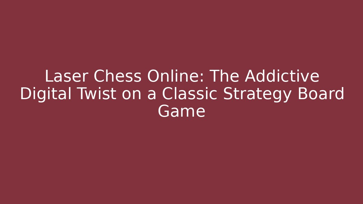 Laser Chess Online: The Addictive Digital Twist on a Classic Strategy Board Game