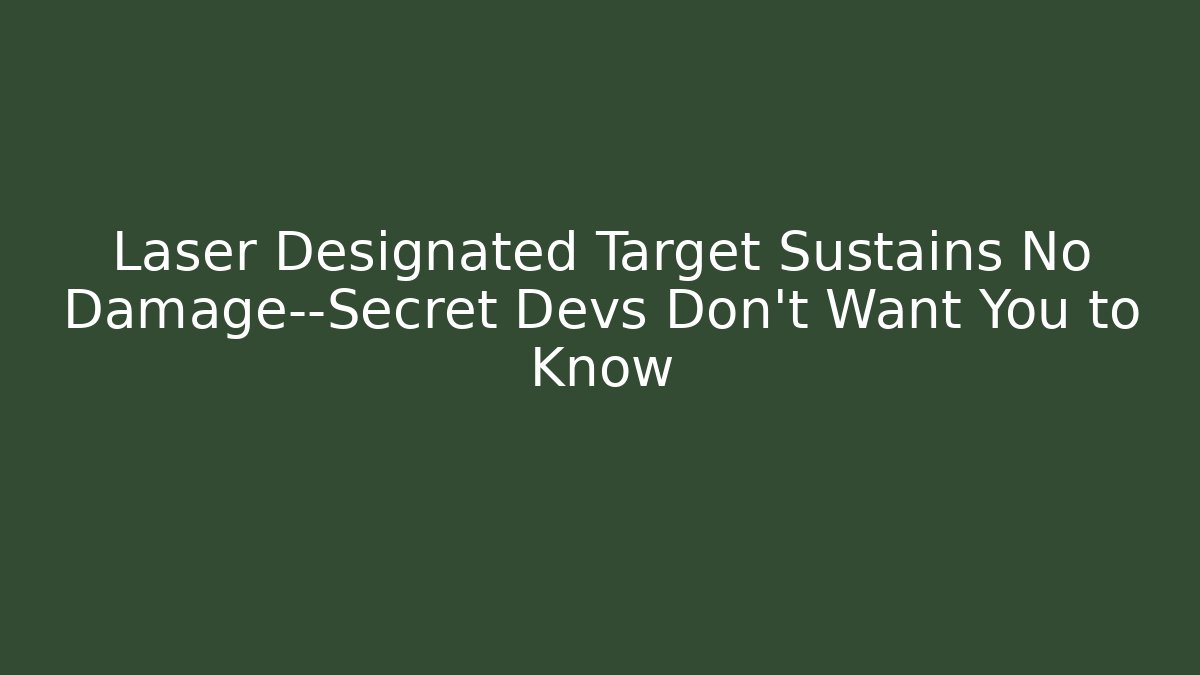 Laser Designated Target Sustains No Damage—Secret Devs Don’t Want You to Know