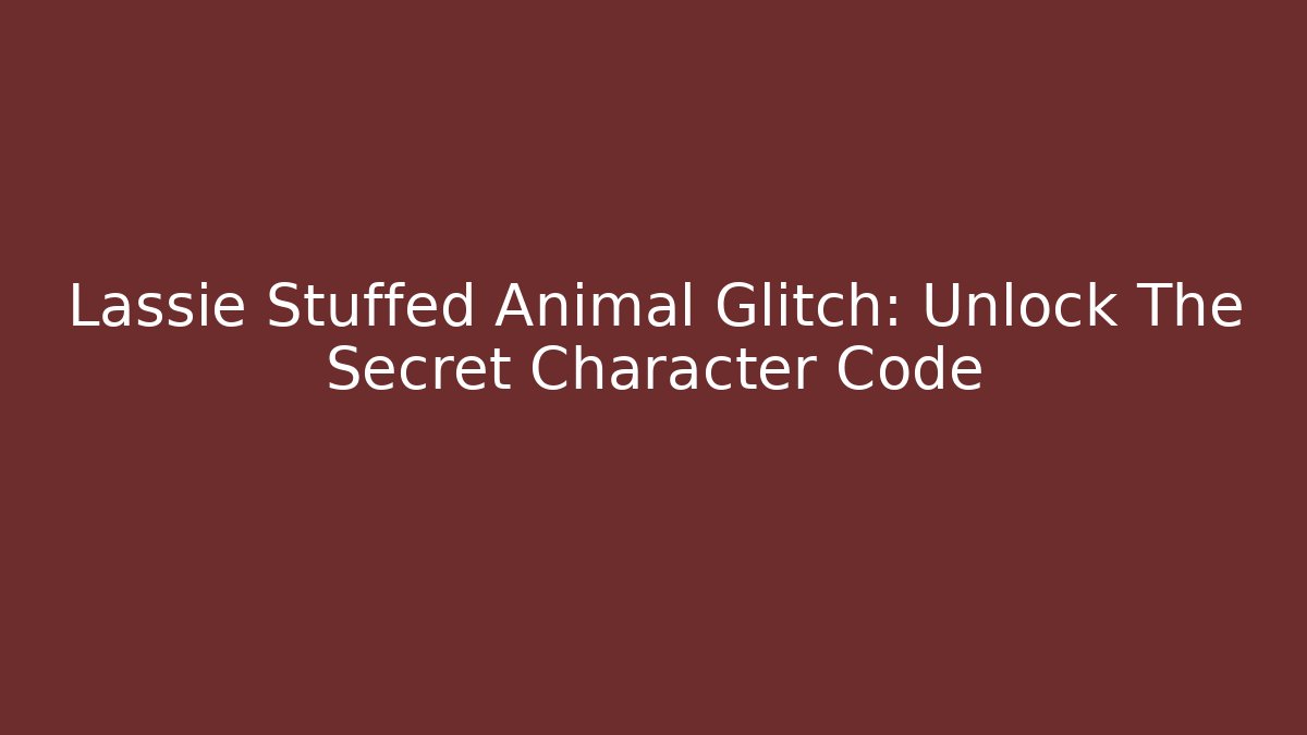 Lassie Stuffed Animal Glitch: Unlock The Secret Character Code