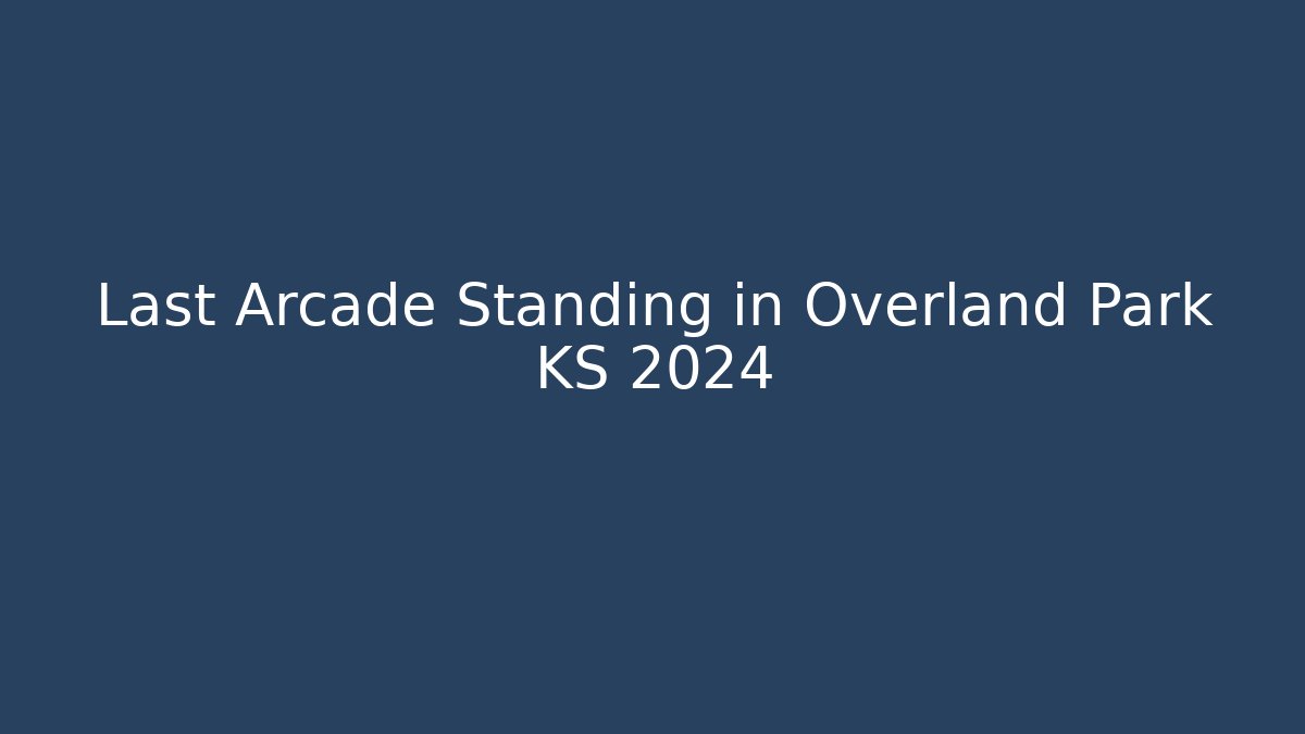 Last Arcade Standing in Overland Park KS 2024