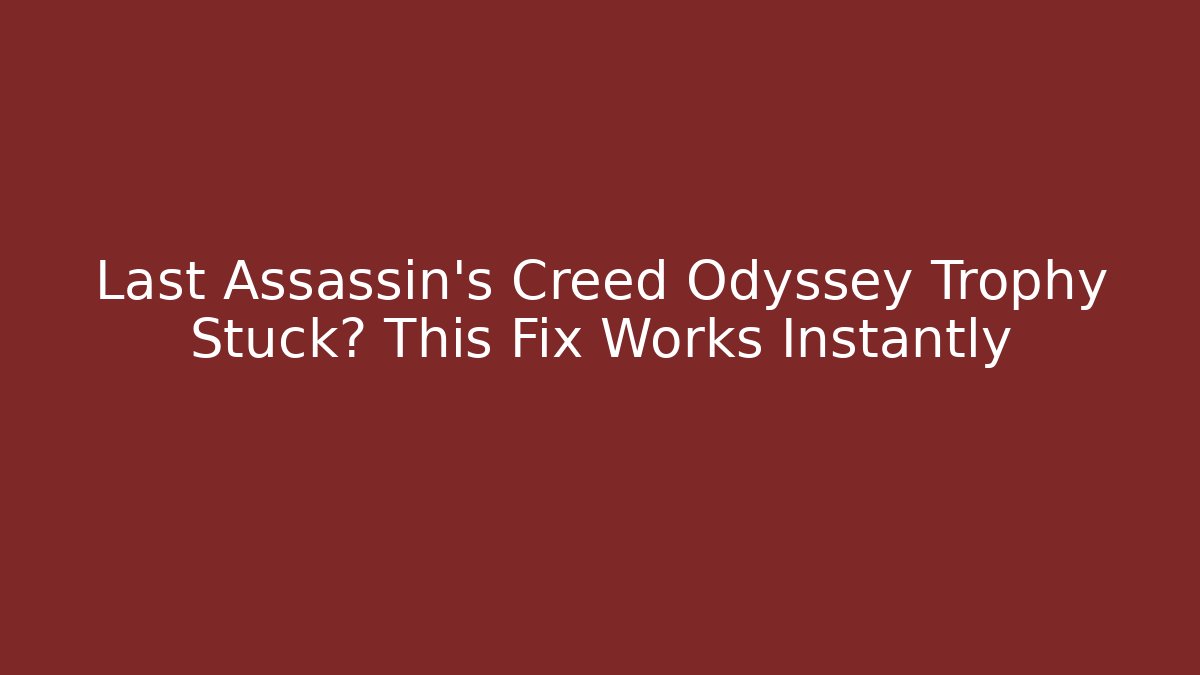 Last Assassin's Creed Odyssey Trophy Stuck? This Fix Works Instantly