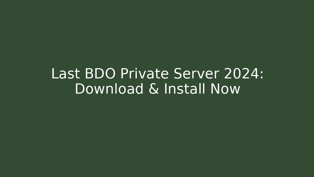 Last BDO Private Server 2024: Download & Install Now - Create More Assets