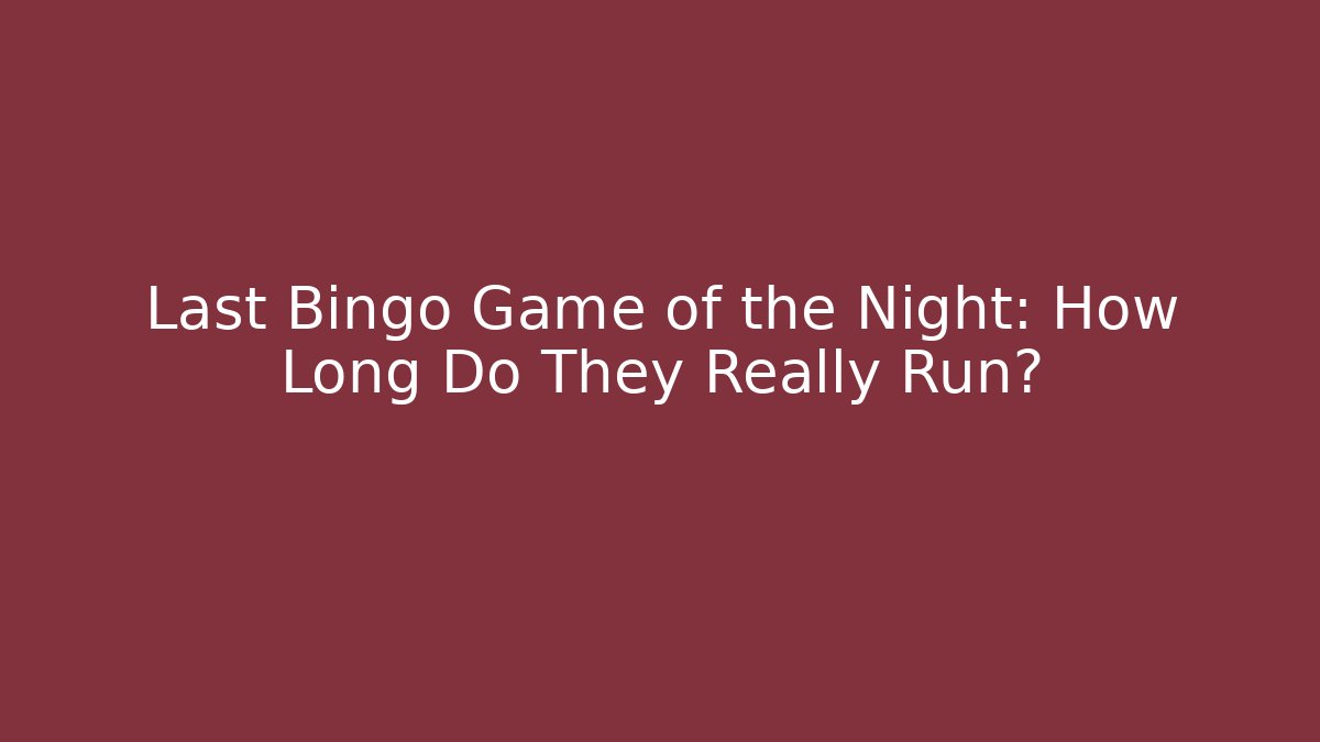 Last Bingo Game of the Night: How Long Do They Really Run?