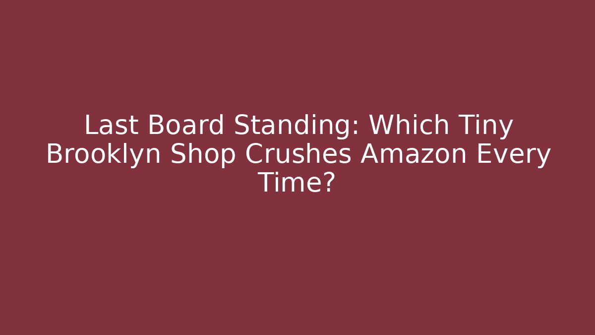 Last Board Standing: Which Tiny Brooklyn Shop Crushes Amazon Every Time? - Create More Assets