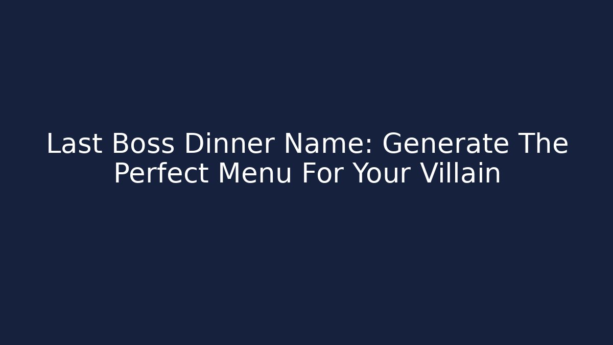 Last Boss Dinner Name: Generate The Perfect Menu For Your Villain