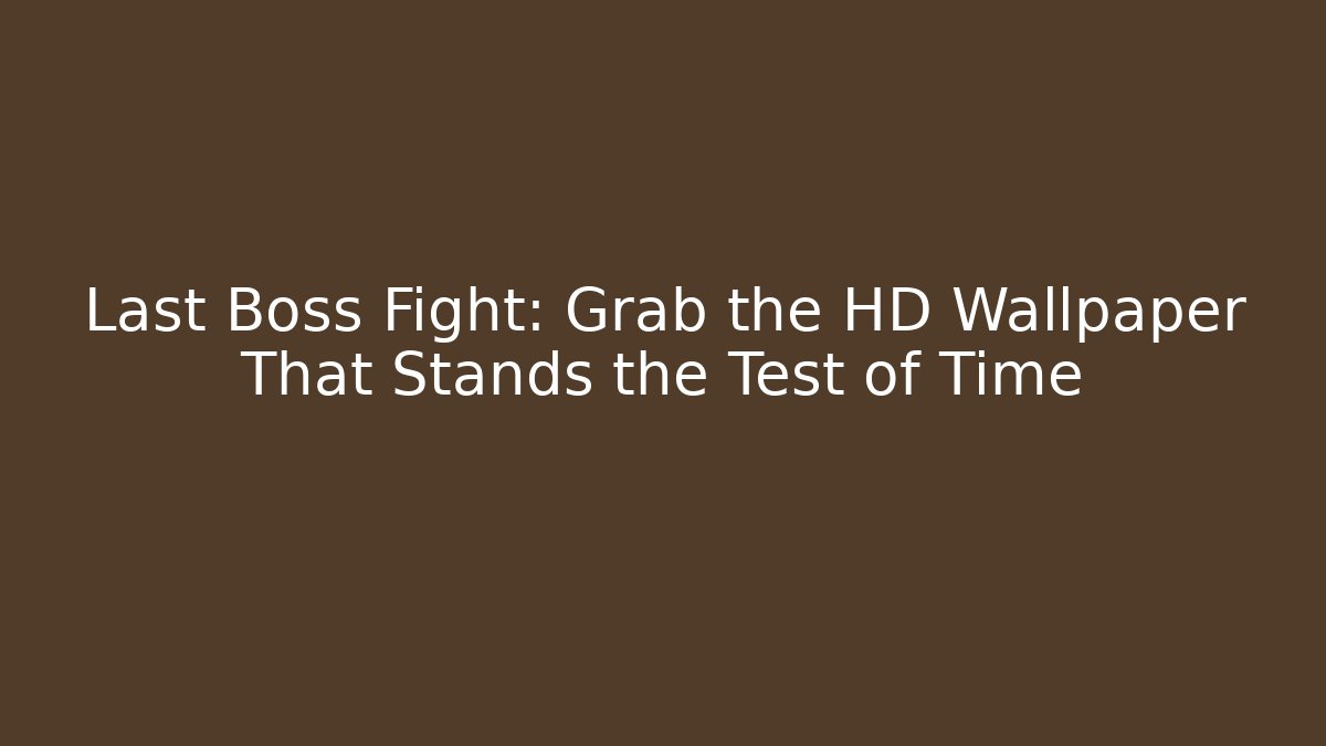 Last Boss Fight: Grab the HD Wallpaper That Stands the Test of Time