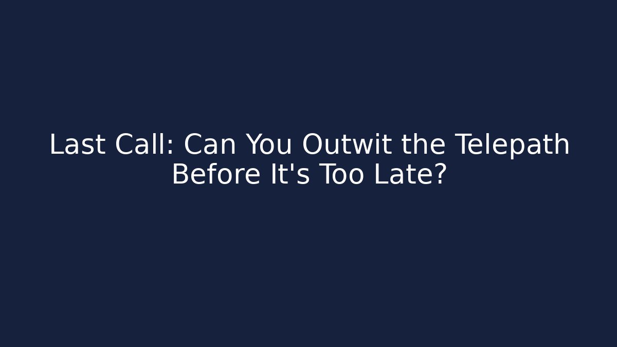 Last Call: Can You Outwit the Telepath Before It's Too Late?