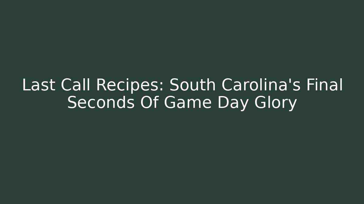 Last Call Recipes: South Carolina's Final Seconds Of Game Day Glory