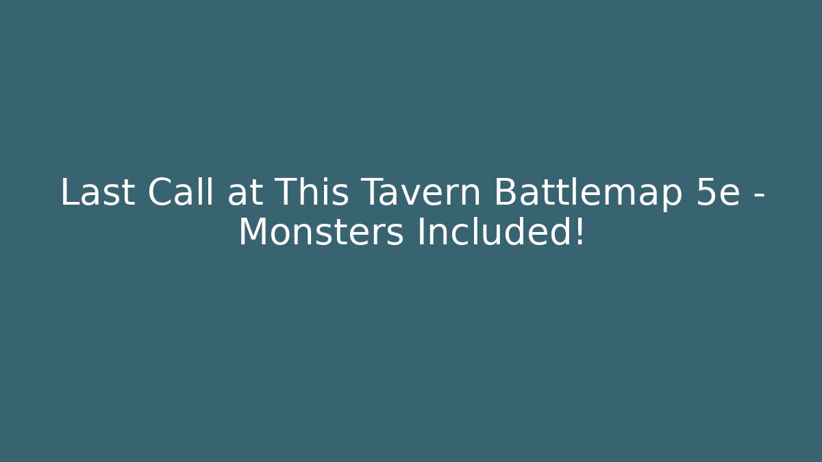 Last Call at This Tavern Battlemap 5e – Monsters Included!