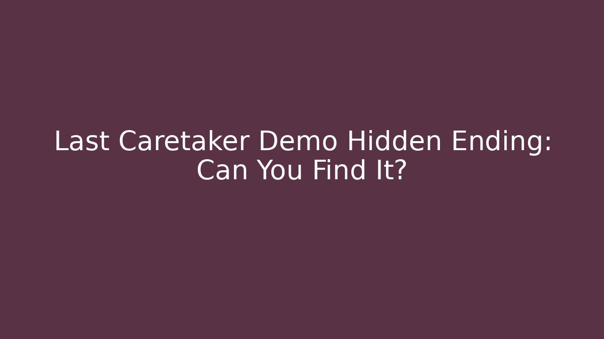 Last Caretaker Demo Hidden Ending: Can You Find It?