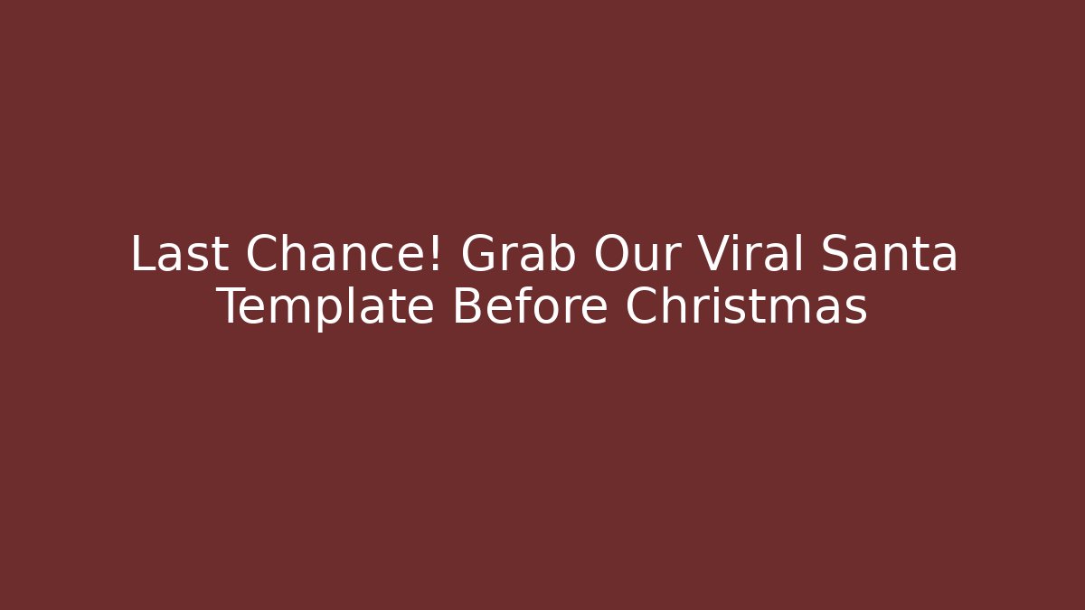 Last Chance! Grab Our Viral Santa Template Before Christmas