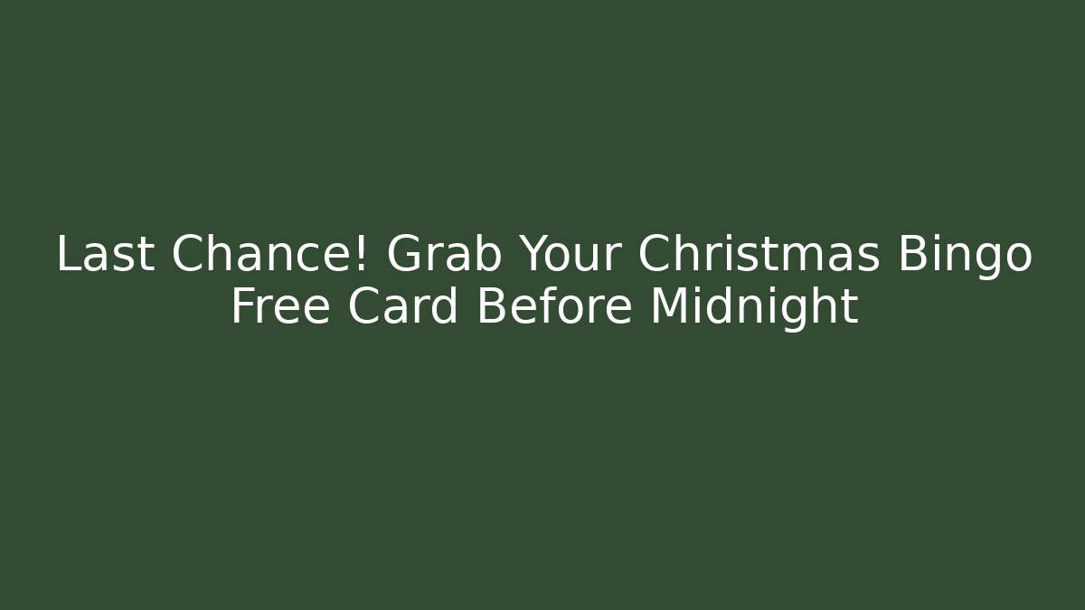 Last Chance! Grab Your Christmas Bingo Free Card Before Midnight