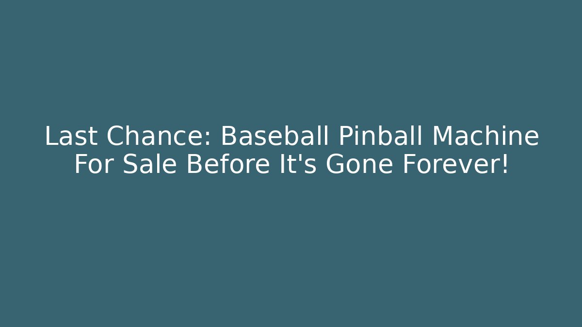 Last Chance: Baseball Pinball Machine For Sale Before It’s Gone Forever!